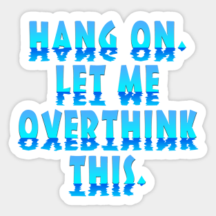 Hang On Let Me Overthink This Sticker